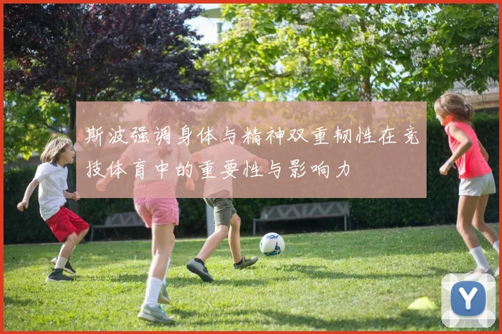 斯波强调身体与精神双重韧性在竞技体育中的重要性与影响力