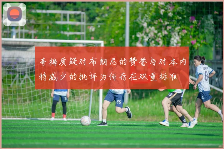 夸梅质疑对布朗尼的赞誉与对本内特威少的批评为何存在双重标准